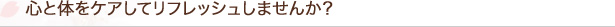 心と体をケアしてリフレッシュしませんか？